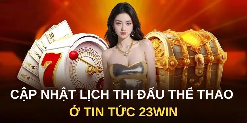 Cập nhật lịch thi đấu thể thao ở tin tức 23Win