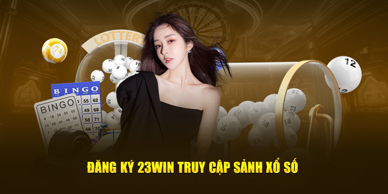 Đăng ký 23Win truy cập sảnh xổ số