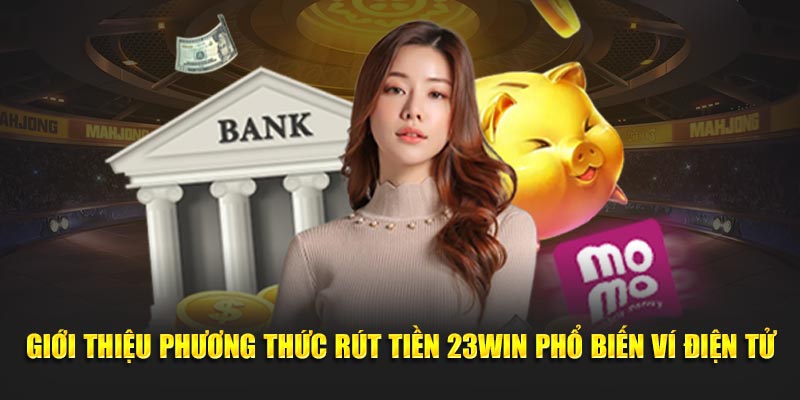 Giới thiệu phương thức rút tiền 23Win phổ biến Ví điện tử