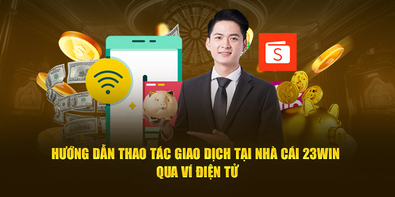 Hướng dẫn thao tác giao dịch tại nhà cái 23WIN qua ví điện tử