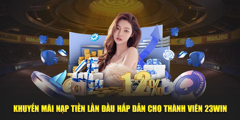 Khuyến mãi Nạp tiền lần đầu hấp dẫn cho thành viên 23Win