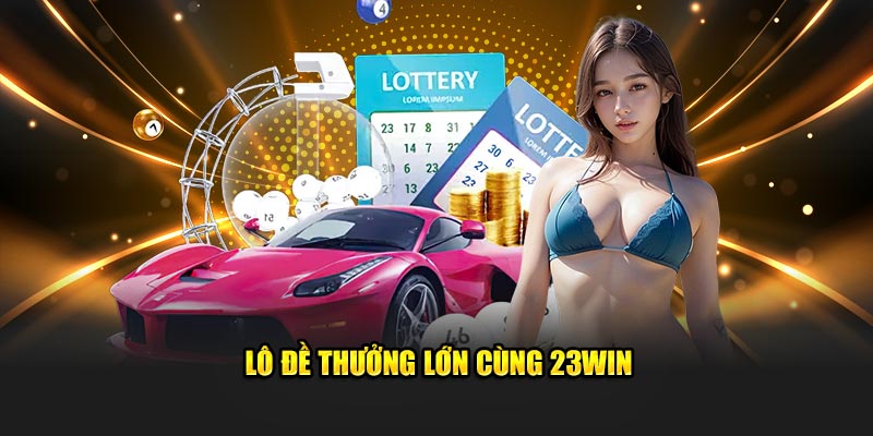 Lô đề thưởng lớn cùng 23Win