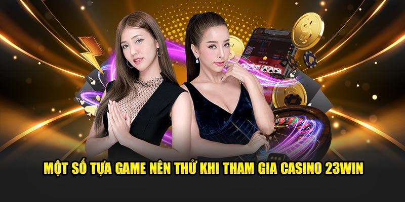 Các tựa game khi tham gia casino 23Win