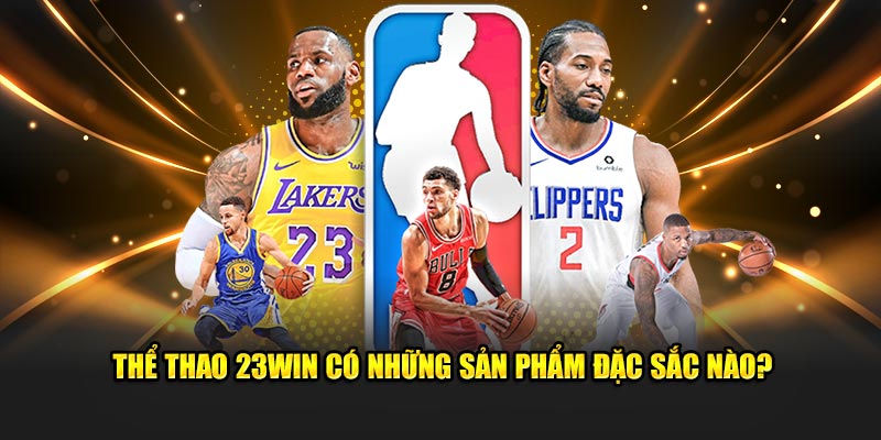 Thể thao 23Win có những sản phẩm đặc sắc nào?